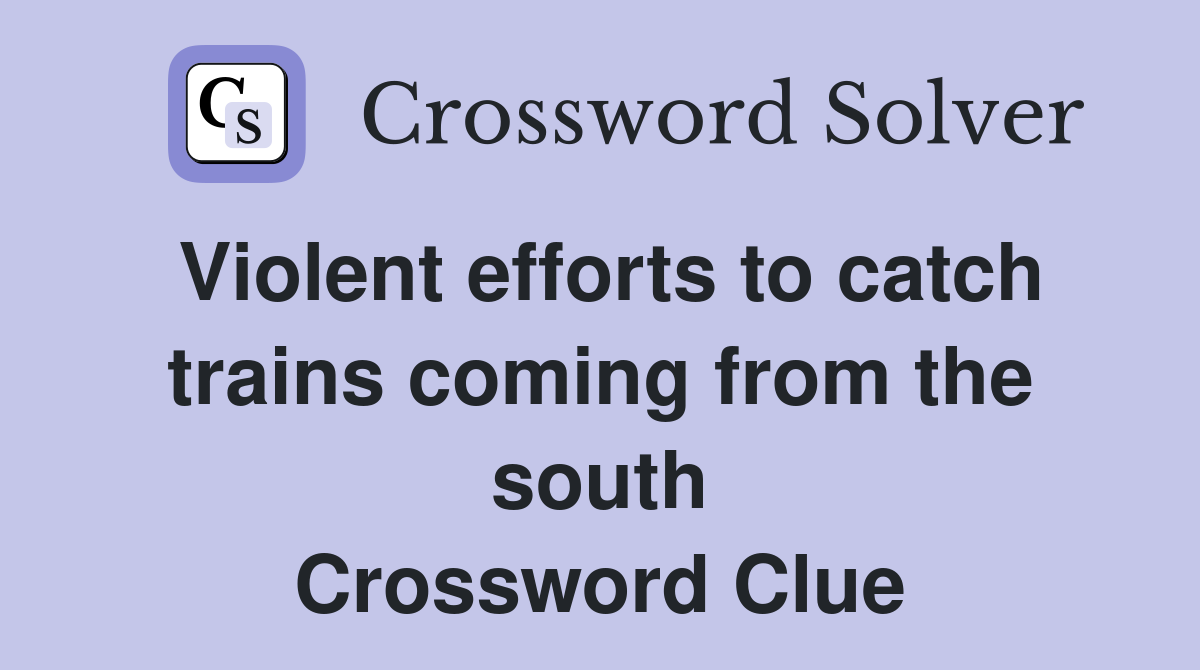 Violent efforts to catch trains coming from the south Crossword Clue