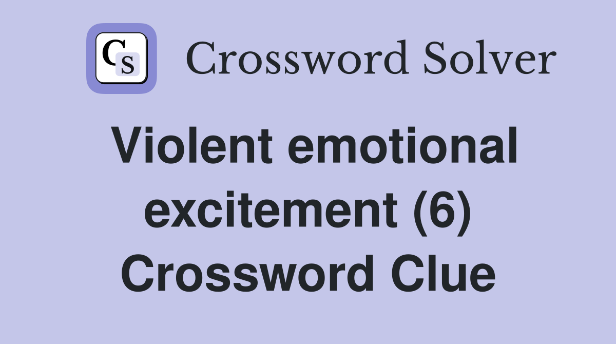 Violent emotional excitement (6) Crossword Clue