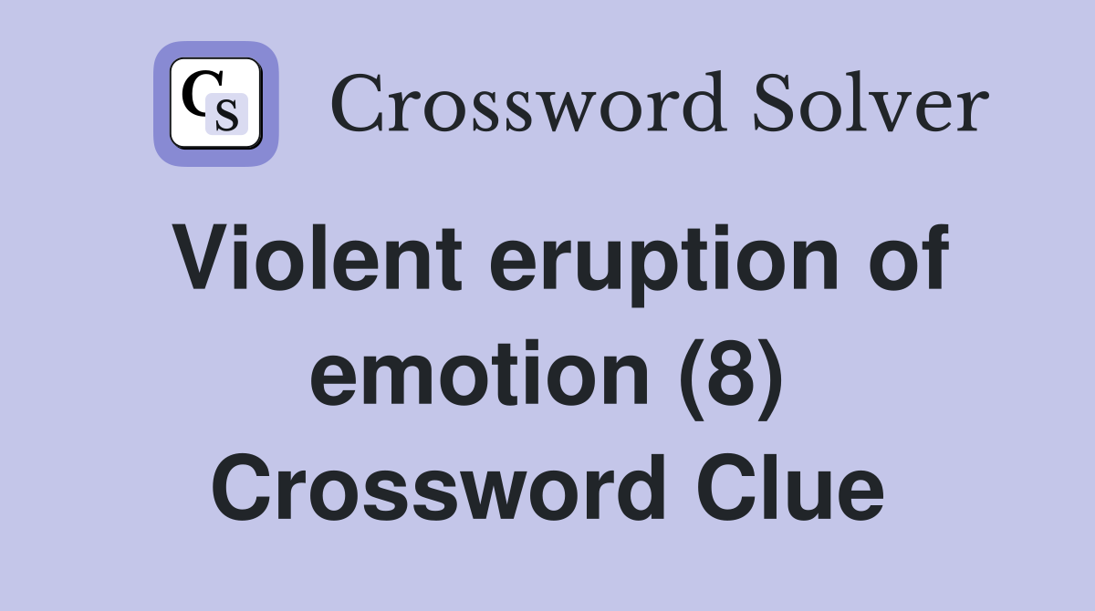 Violent eruption of emotion (8) Crossword Clue