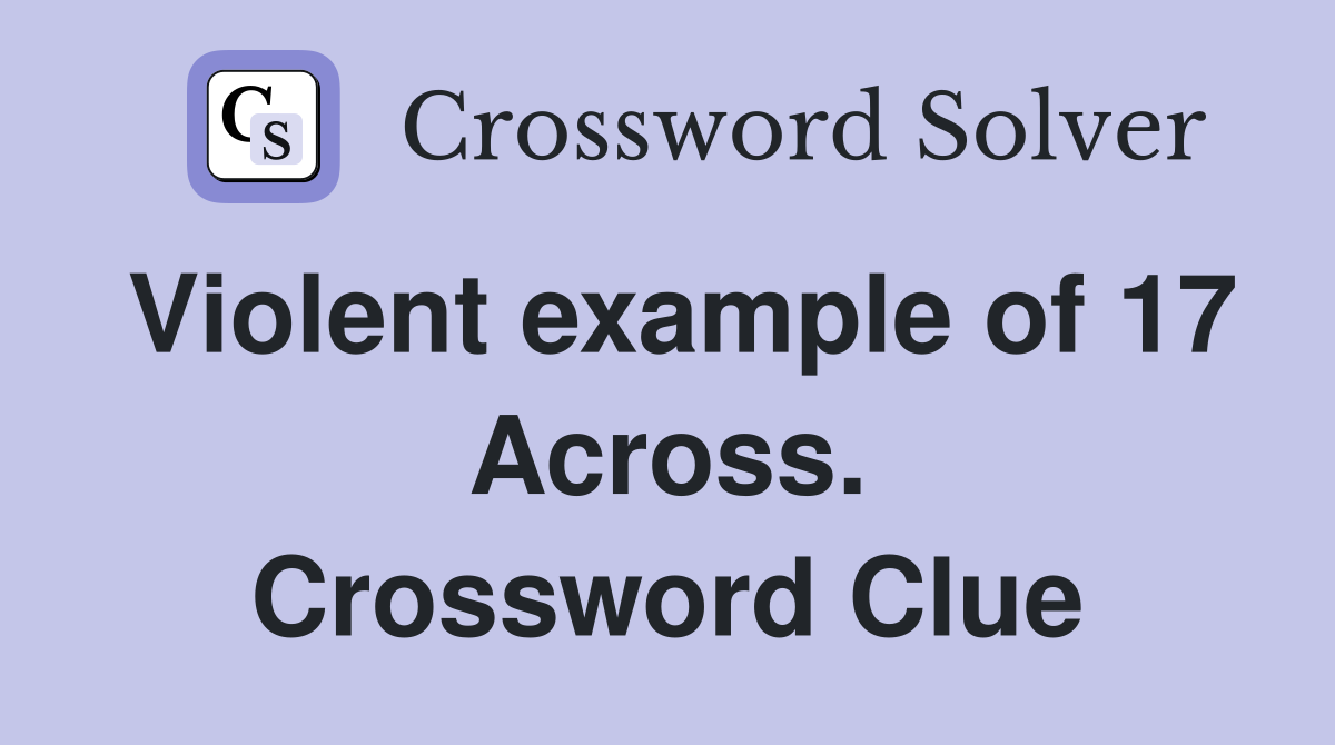 Violent example of 17 Across. Crossword Clue