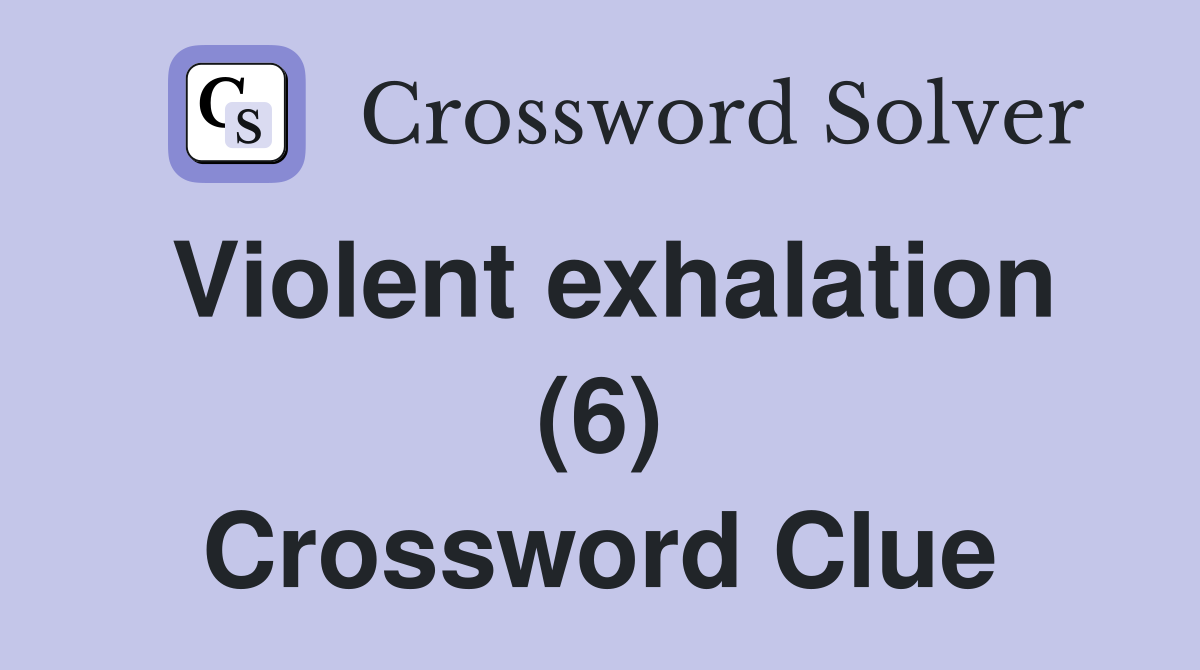 Violent exhalation (6) Crossword Clue