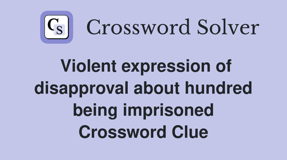 Violent expression of disapproval about hundred being imprisoned Crossword Clue