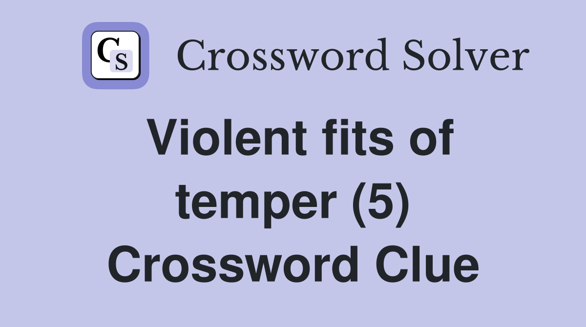 Violent fits of temper (5) Crossword Clue