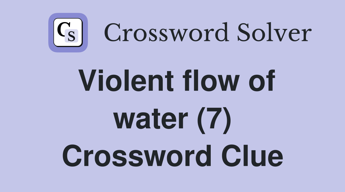 Violent flow of water (7) Crossword Clue