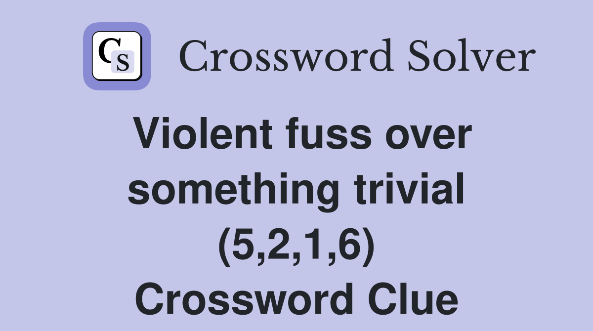 Violent fuss over something trivial (5,2,1,6) Crossword Clue