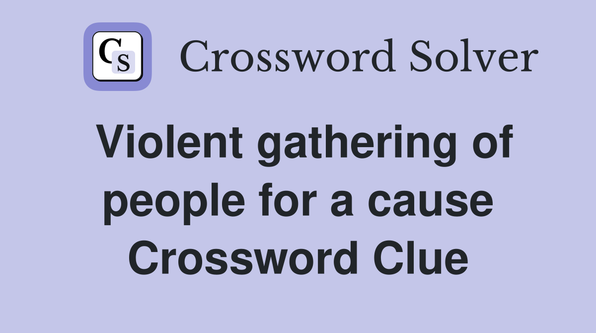 Violent gathering of people for a cause Crossword Clue