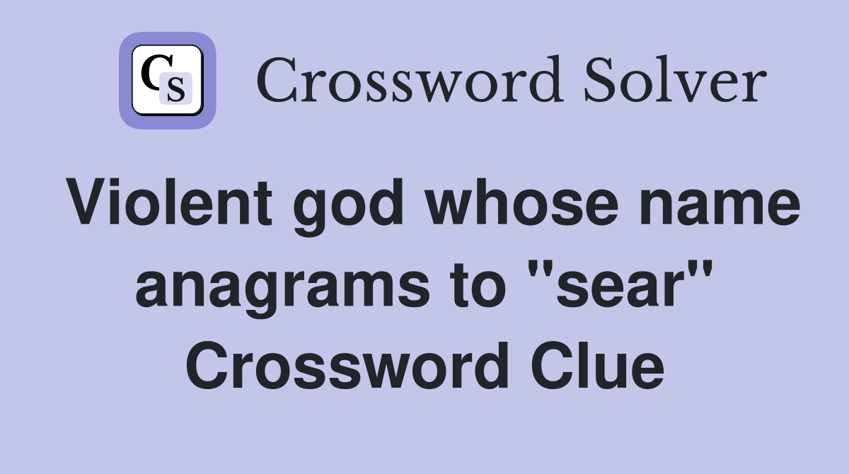 Violent god whose name anagrams to "sear" Crossword Clue