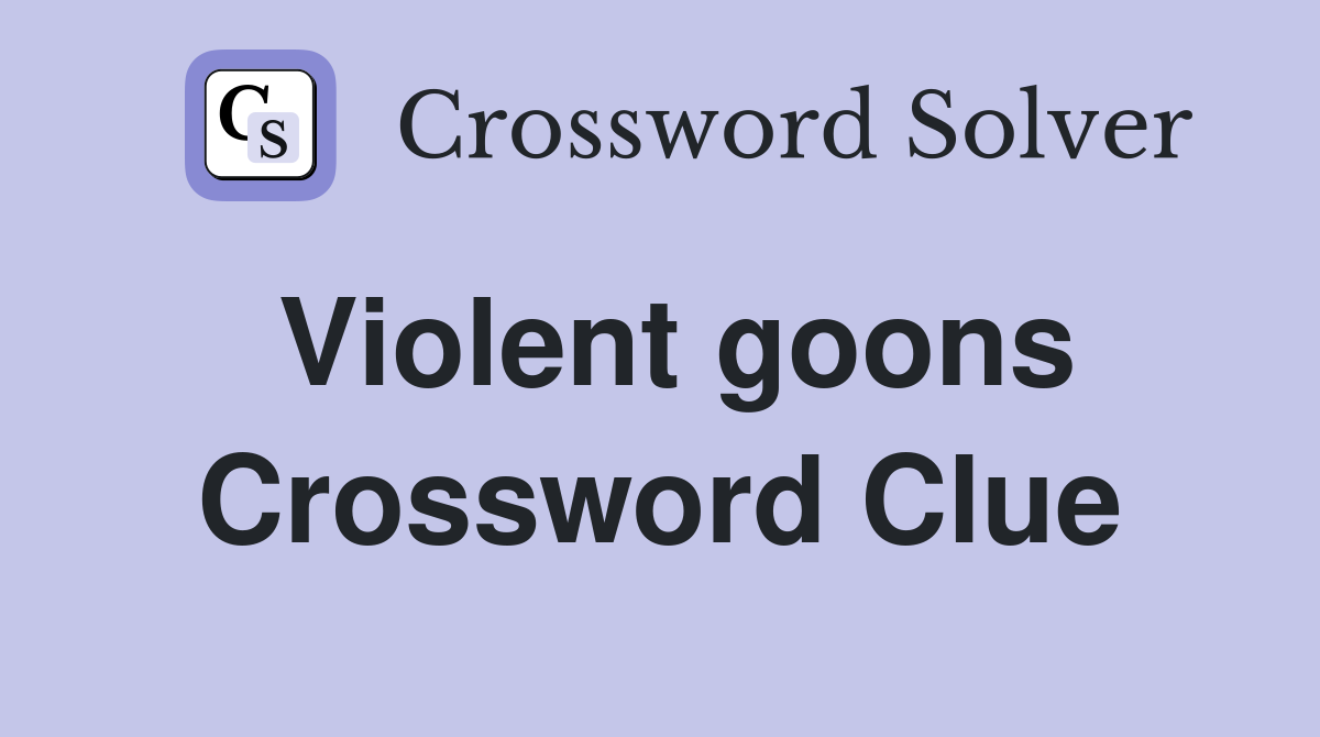 Violent goons Crossword Clue
