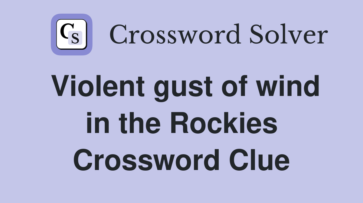 Violent gust of wind in the Rockies Crossword Clue