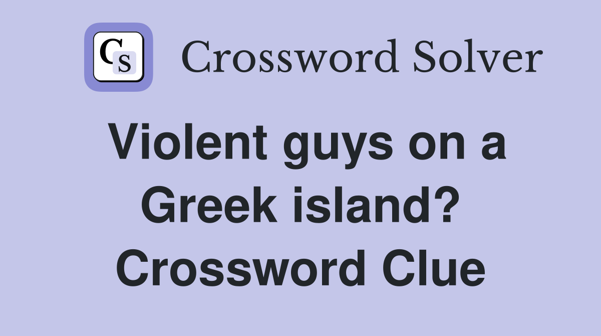 Violent guys on a Greek island? Crossword Clue