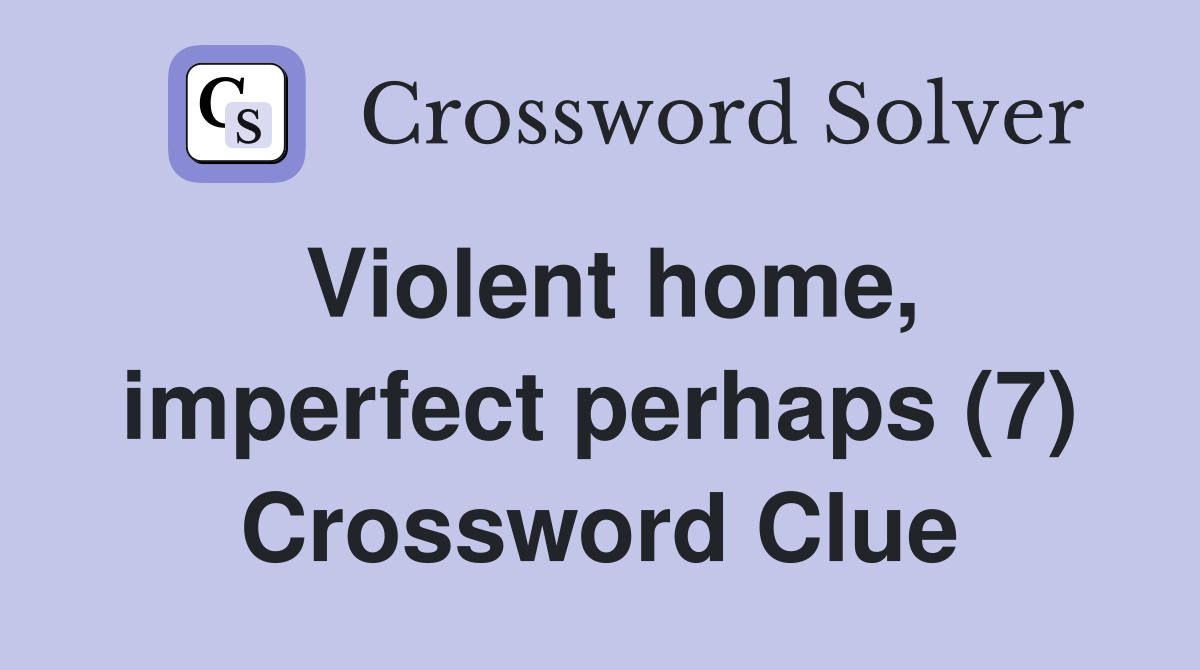 Violent home, imperfect perhaps (7) Crossword Clue