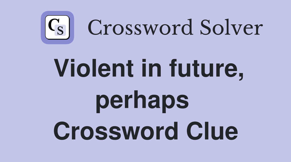 Violent in future, perhaps  Crossword Clue