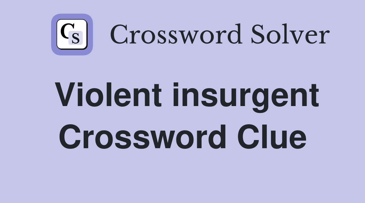 Violent insurgent Crossword Clue