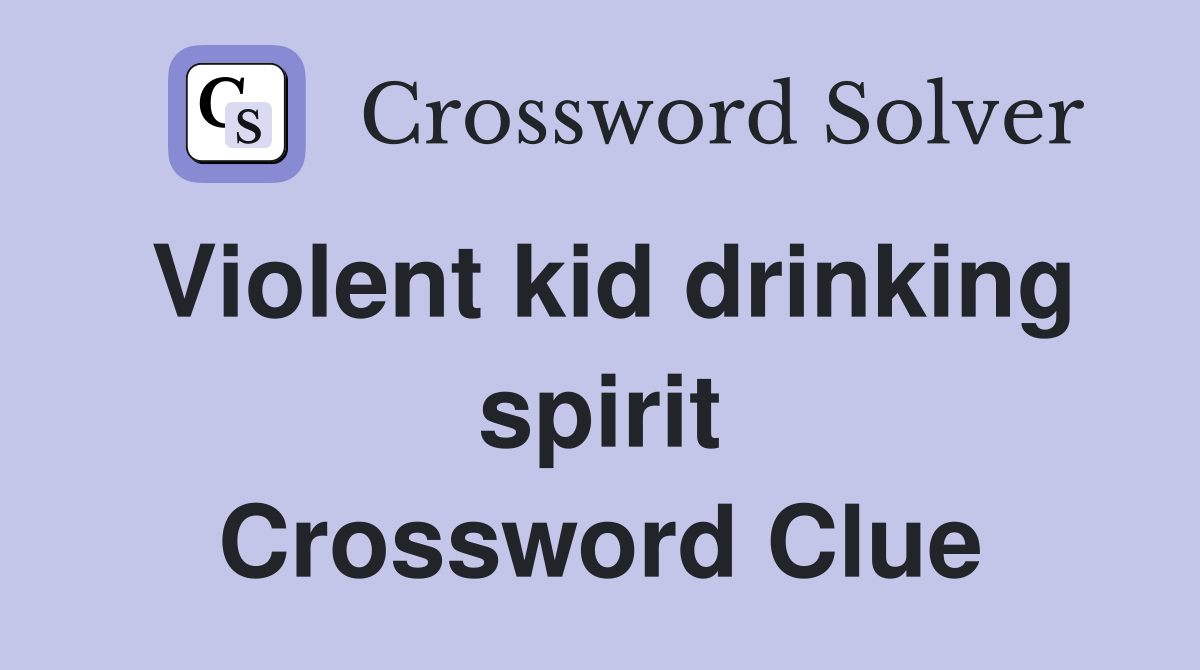 Violent kid drinking spirit Crossword Clue