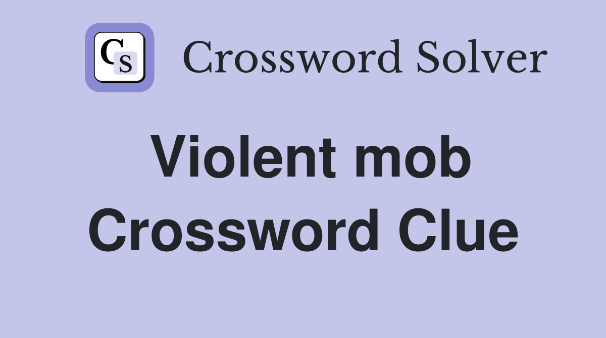 Violent mob Crossword Clue