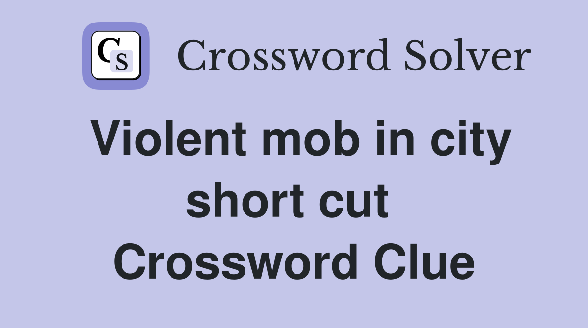 Violent mob in city short cut  Crossword Clue