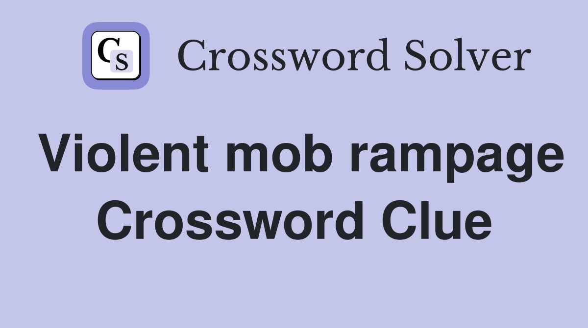 Violent mob rampage Crossword Clue