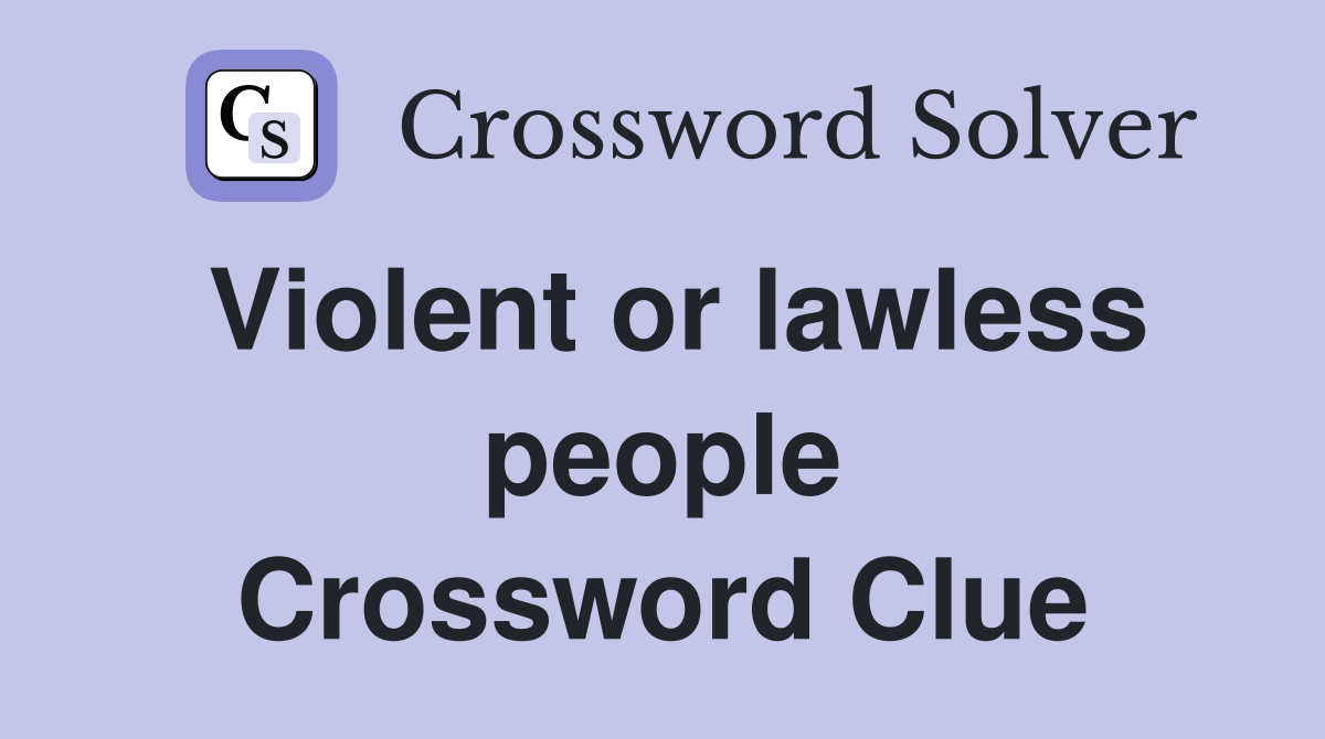 Violent or lawless people Crossword Clue