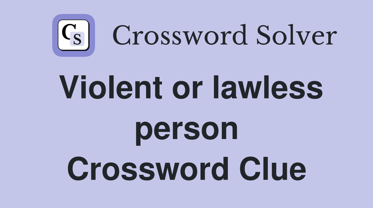 Violent or lawless person Crossword Clue