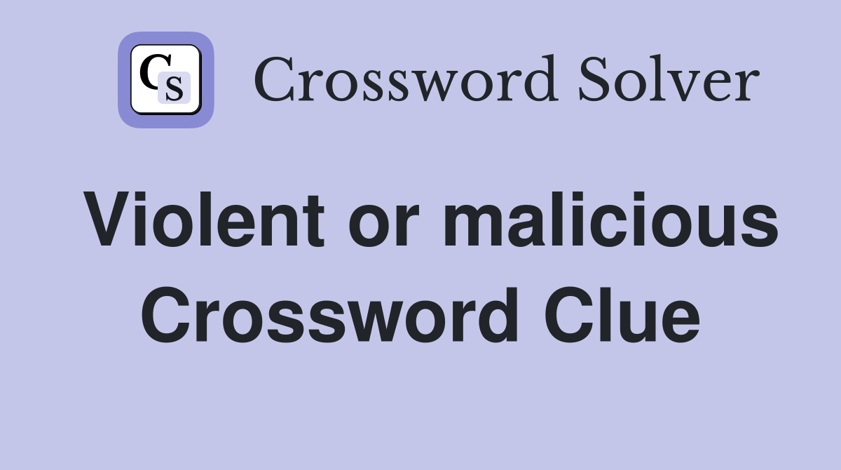 Violent or malicious Crossword Clue
