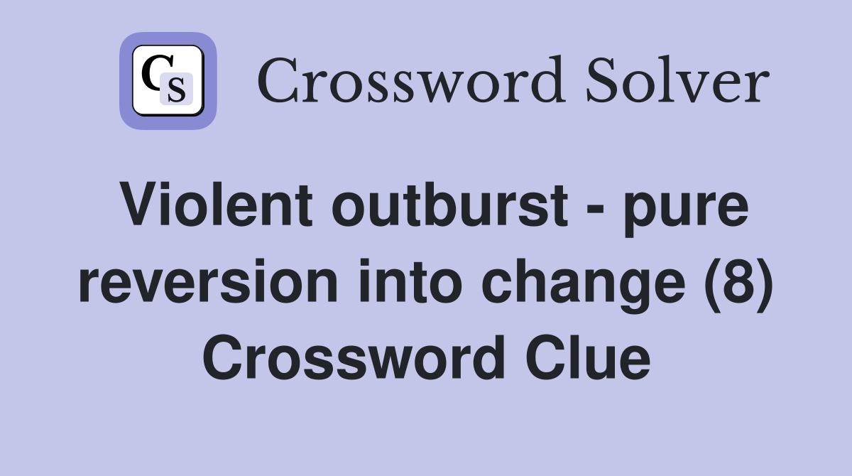Violent outburst - pure reversion into change (8) Crossword Clue