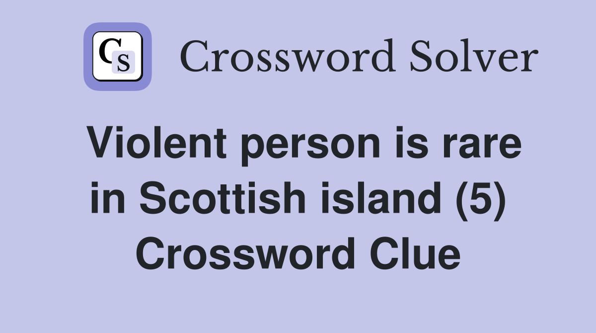 Violent person is rare in Scottish island (5) Crossword Clue