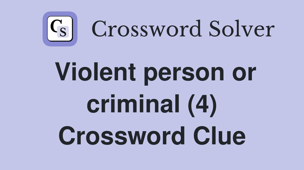 Violent person or criminal (4) Crossword Clue