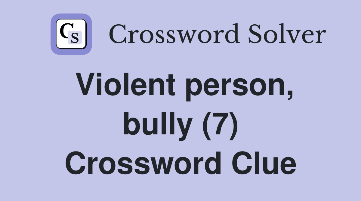 Violent person, bully (7) Crossword Clue