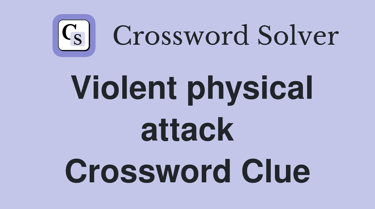 Violent physical attack Crossword Clue