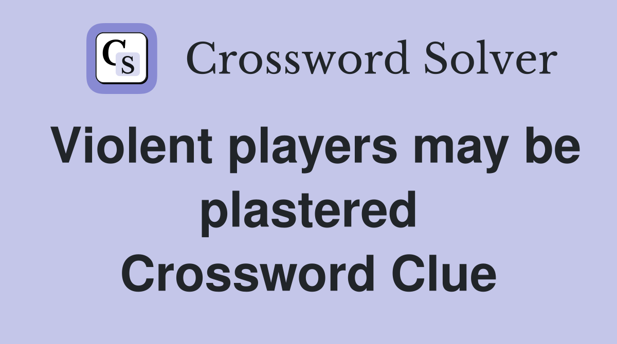 Violent players may be plastered Crossword Clue