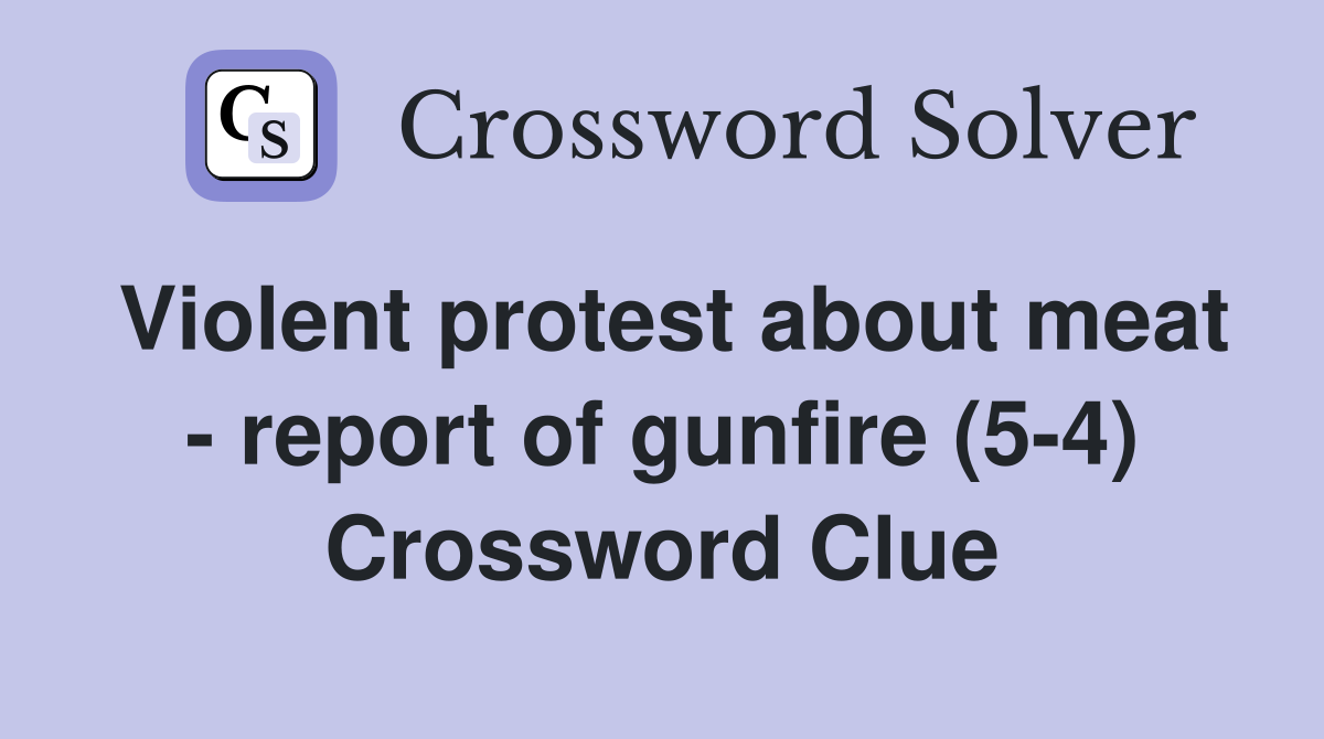 Violent protest about meat - report of gunfire (5-4) Crossword Clue