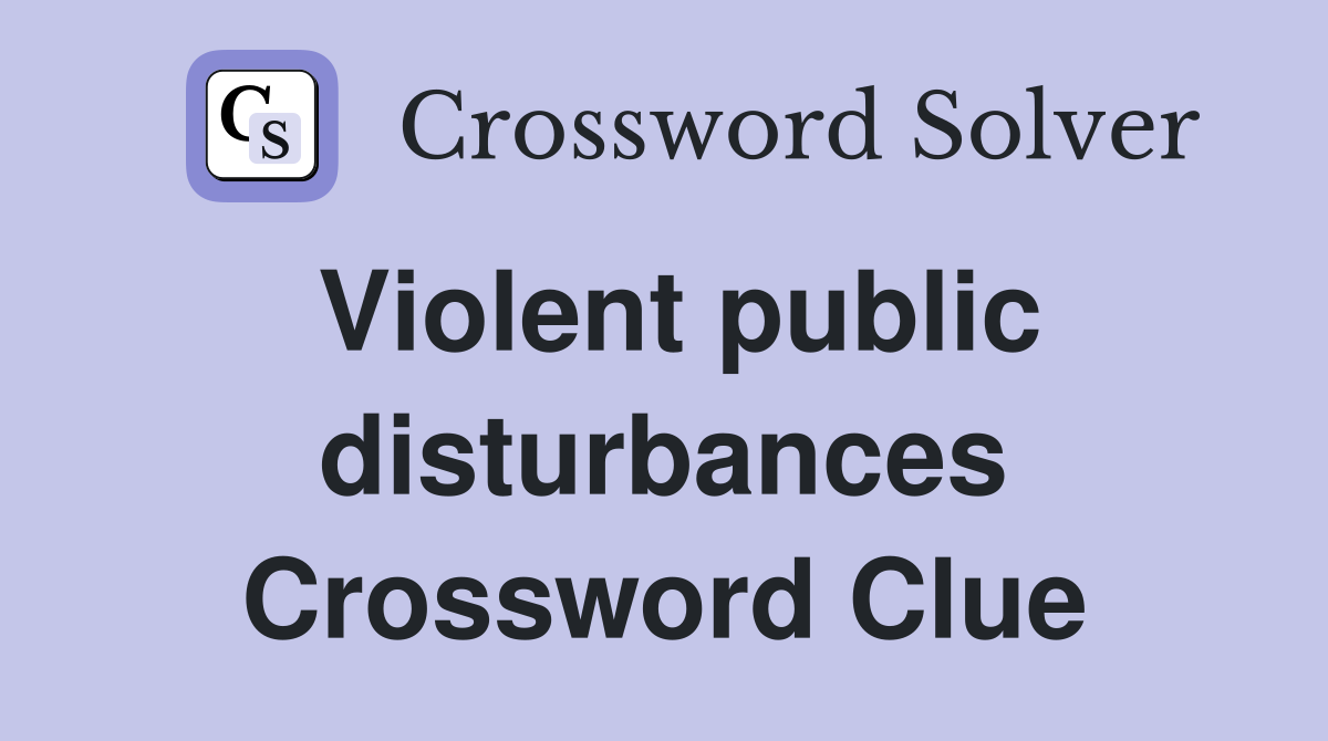 Violent public disturbances Crossword Clue