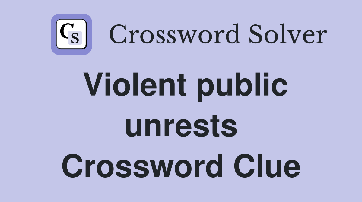 Violent public unrests Crossword Clue