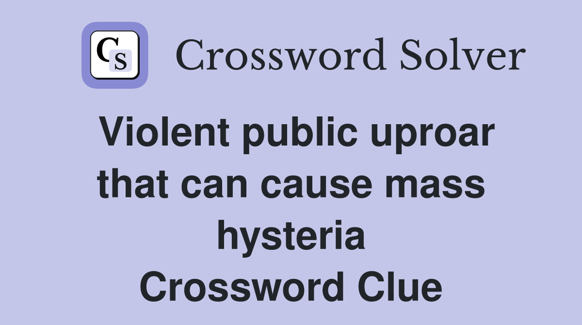 Violent public uproar that can cause mass hysteria Crossword Clue