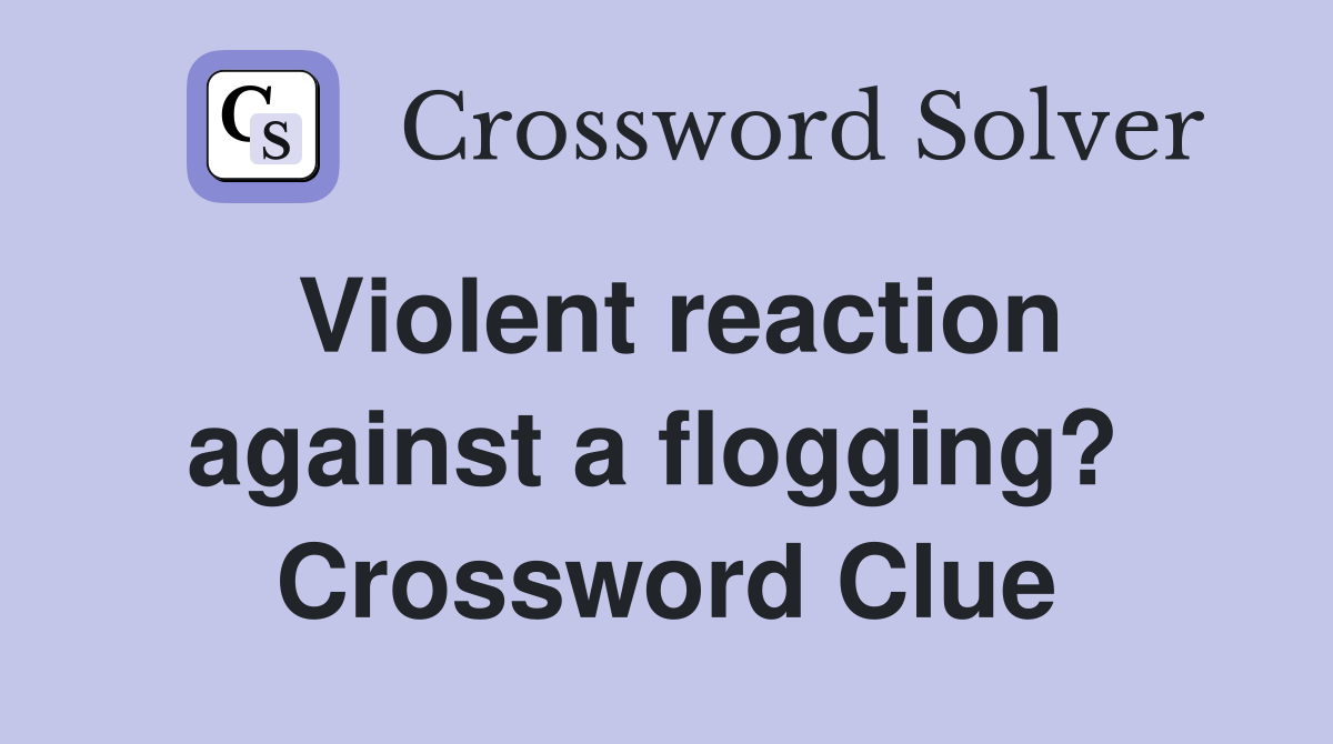 Violent reaction against a flogging?  Crossword Clue