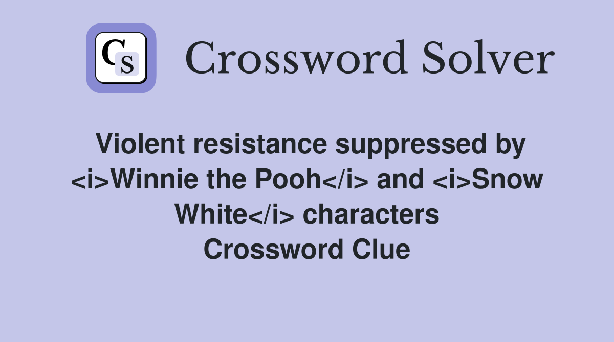 Violent resistance suppressed by <i>Winnie the Pooh</i> and <i>Snow White</i> characters Crossword Clue