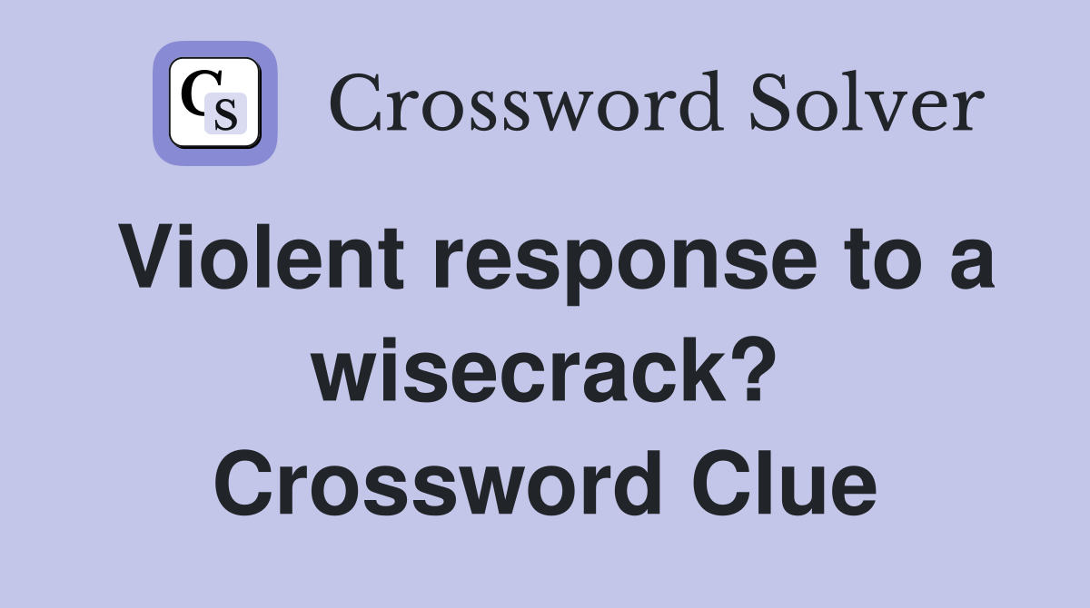 Violent response to a wisecrack? Crossword Clue