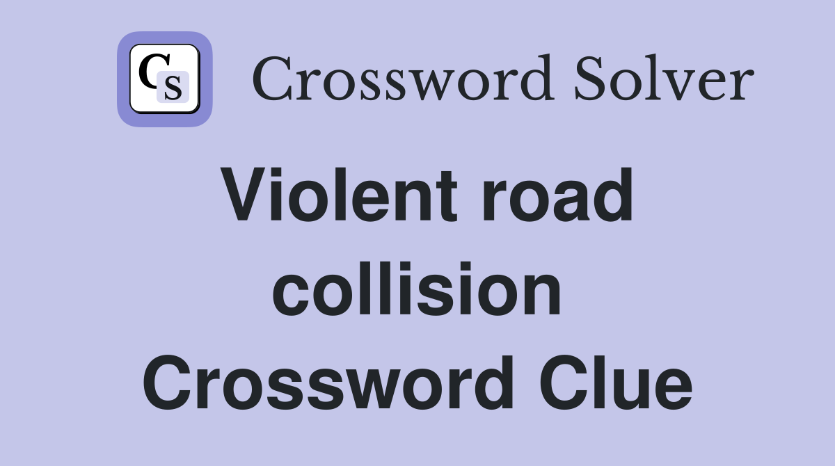 Violent road collision Crossword Clue