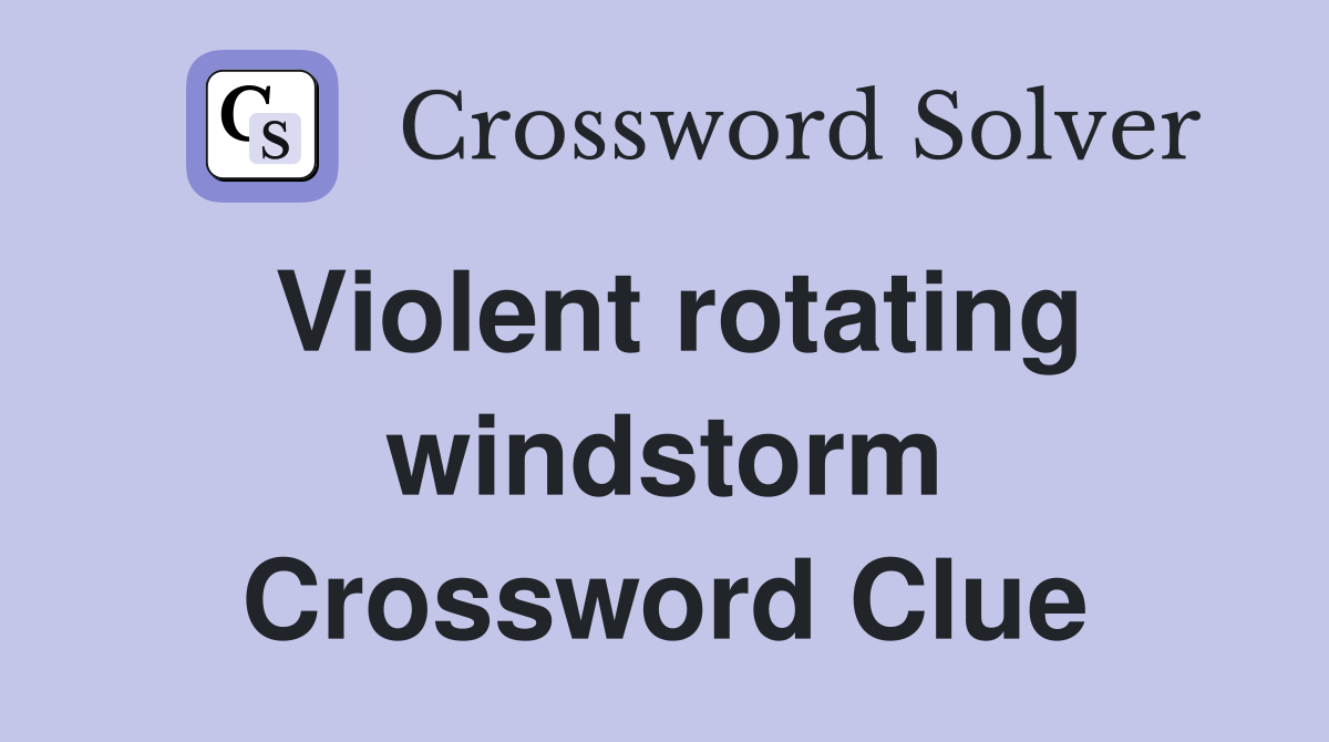 Violent rotating windstorm Crossword Clue