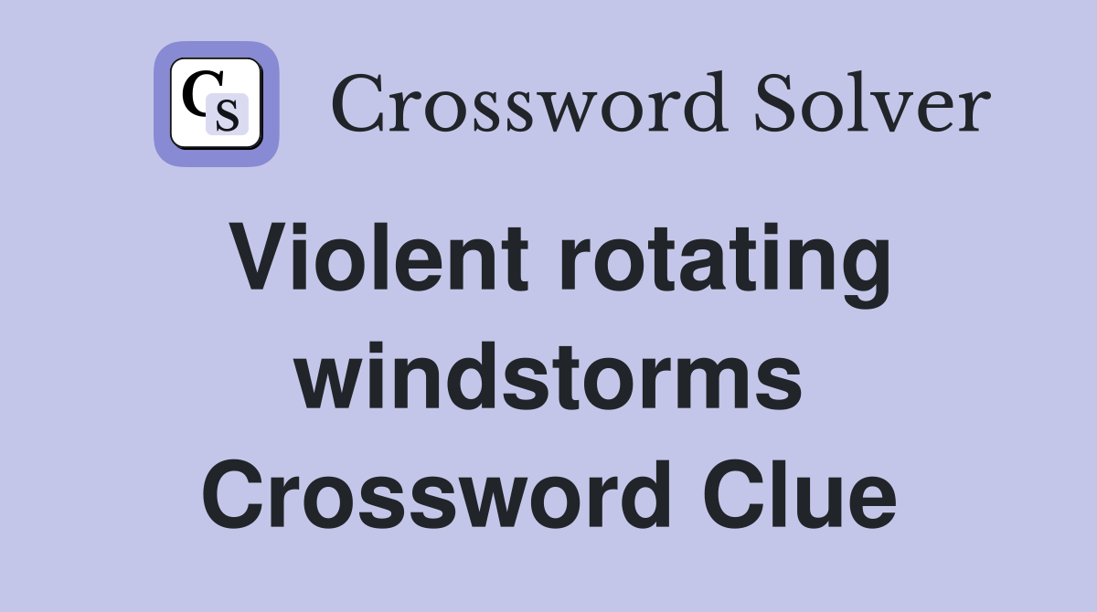 Violent rotating windstorms Crossword Clue