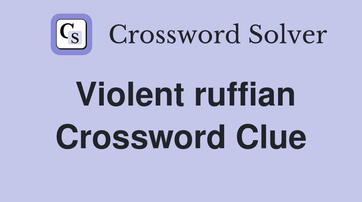 Violent ruffian Crossword Clue