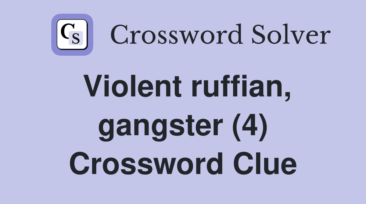 Violent ruffian, gangster (4) Crossword Clue