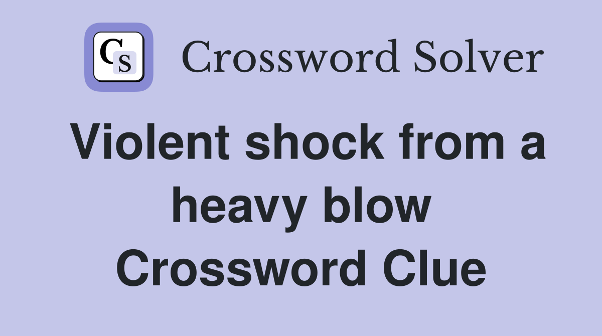Violent shock from a heavy blow Crossword Clue