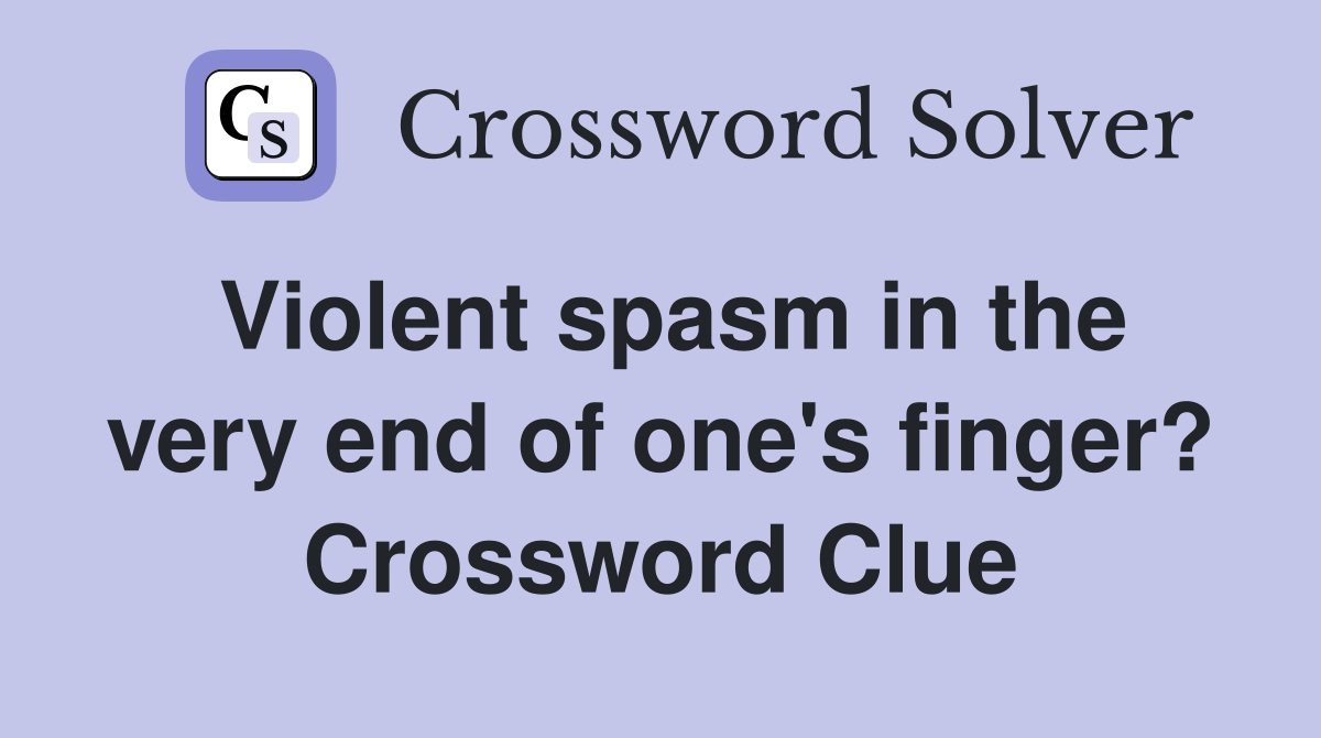 Violent spasm in the very end of one's finger? Crossword Clue