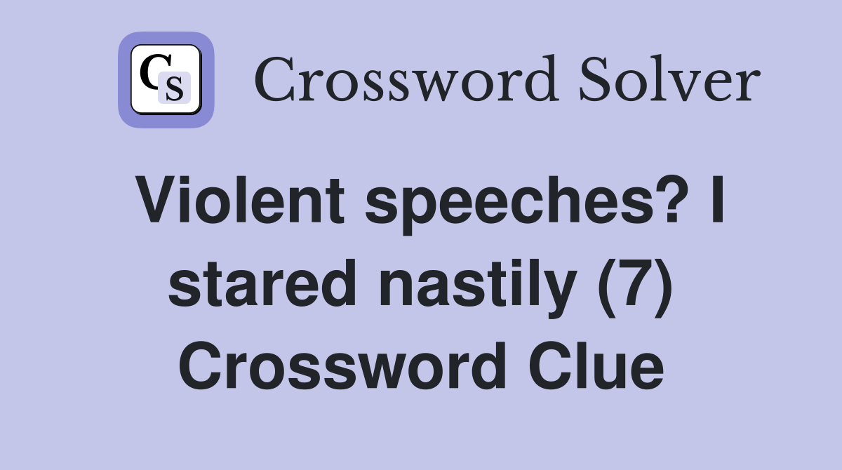 Violent speeches? I stared nastily (7) Crossword Clue