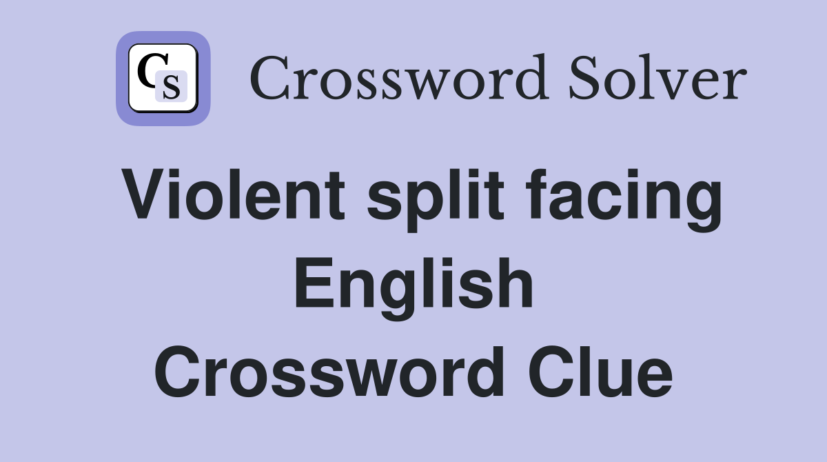 Violent split facing English Crossword Clue