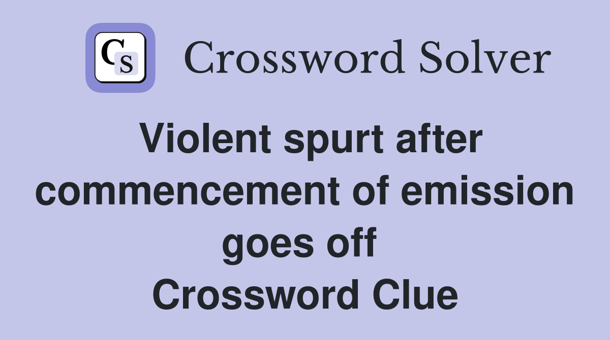 Violent spurt after commencement of emission goes off  Crossword Clue