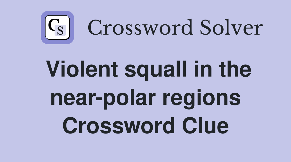 Violent squall in the near-polar regions Crossword Clue