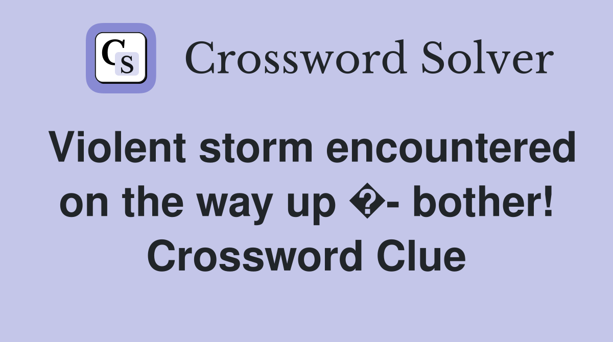 Violent storm encountered on the way up �- bother! Crossword Clue