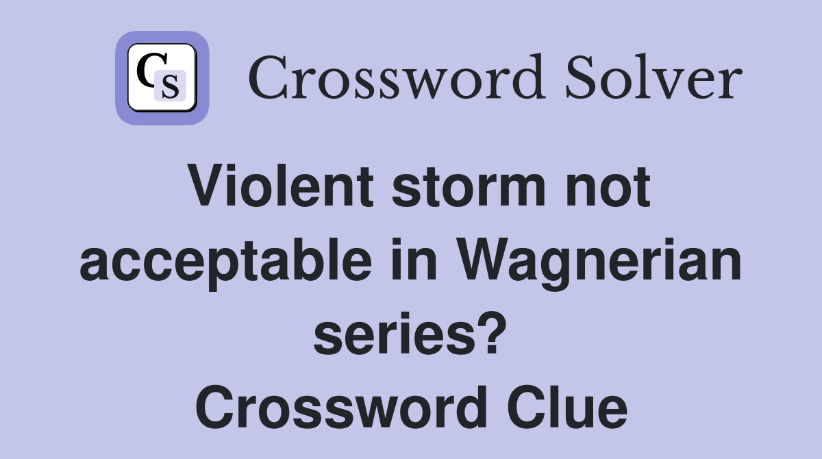 Violent storm not acceptable in Wagnerian series? Crossword Clue